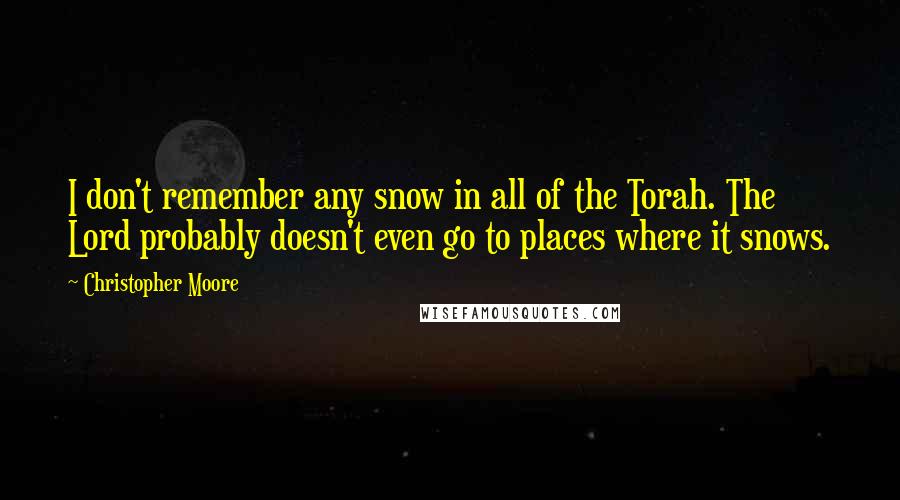 Christopher Moore Quotes: I don't remember any snow in all of the Torah. The Lord probably doesn't even go to places where it snows.