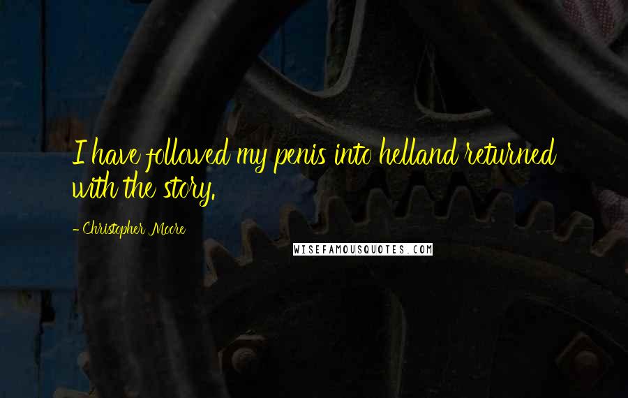 Christopher Moore Quotes: I have followed my penis into helland returned with the story.