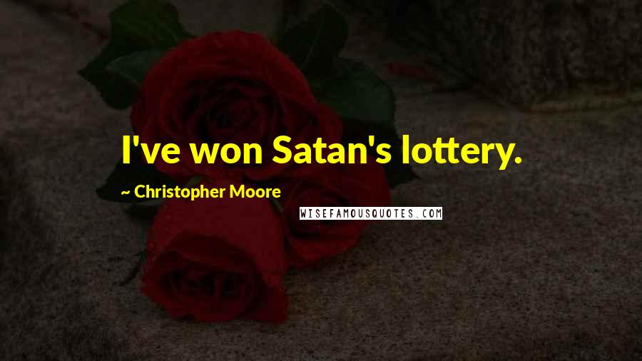 Christopher Moore Quotes: I've won Satan's lottery.