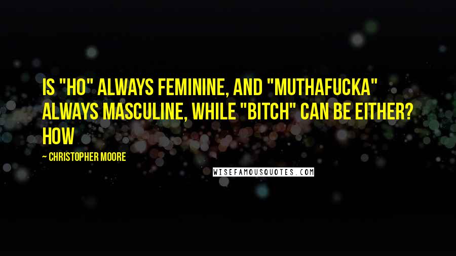 Christopher Moore Quotes: Is "ho" always feminine, and "muthafucka" always masculine, while "bitch" can be either? How