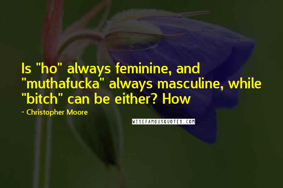 Christopher Moore Quotes: Is "ho" always feminine, and "muthafucka" always masculine, while "bitch" can be either? How