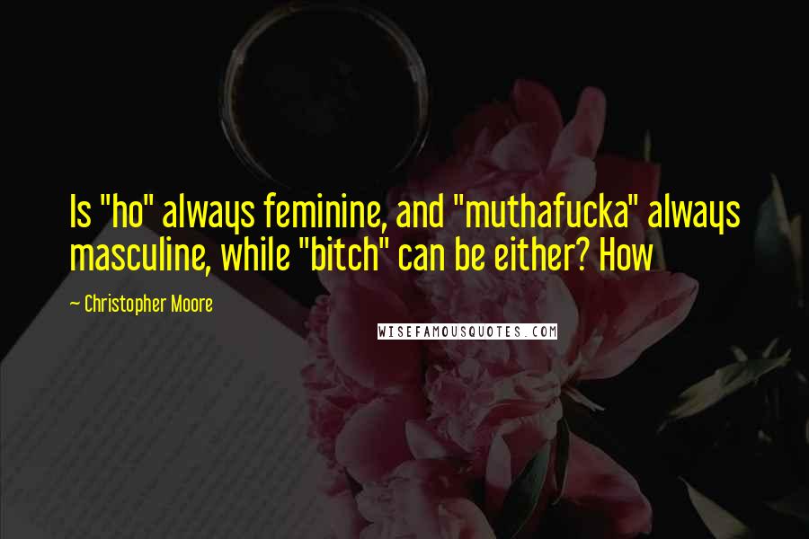 Christopher Moore Quotes: Is "ho" always feminine, and "muthafucka" always masculine, while "bitch" can be either? How