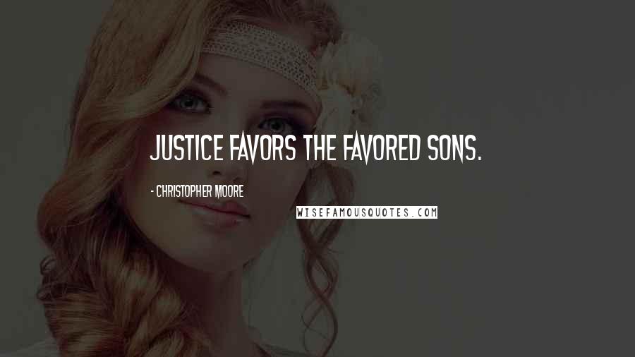 Christopher Moore Quotes: Justice favors the favored sons.