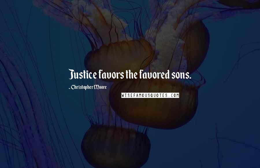 Christopher Moore Quotes: Justice favors the favored sons.