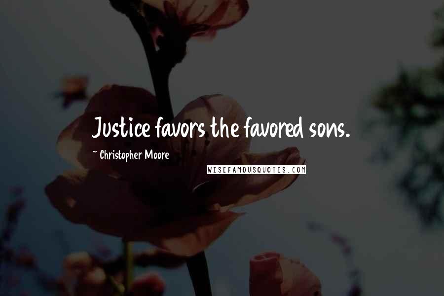 Christopher Moore Quotes: Justice favors the favored sons.