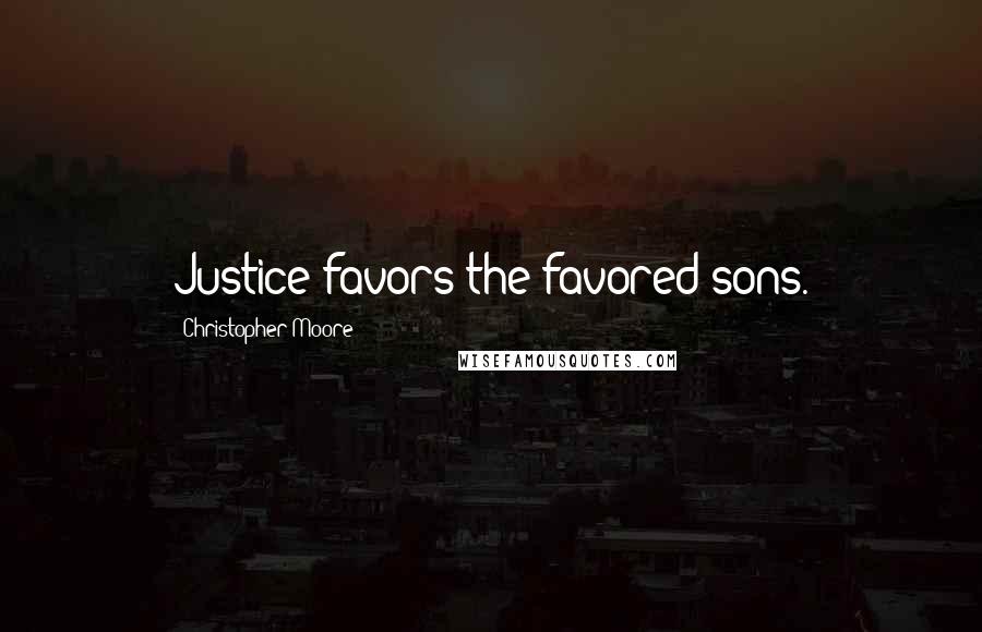 Christopher Moore Quotes: Justice favors the favored sons.