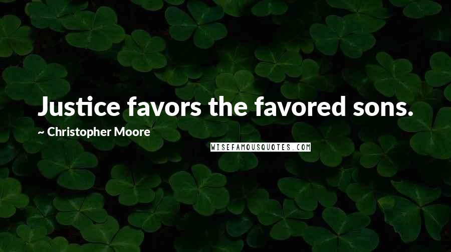 Christopher Moore Quotes: Justice favors the favored sons.