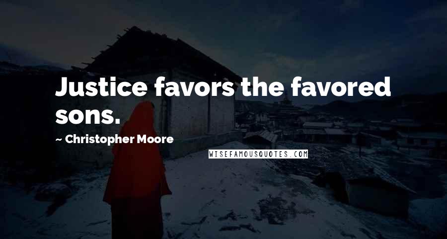 Christopher Moore Quotes: Justice favors the favored sons.