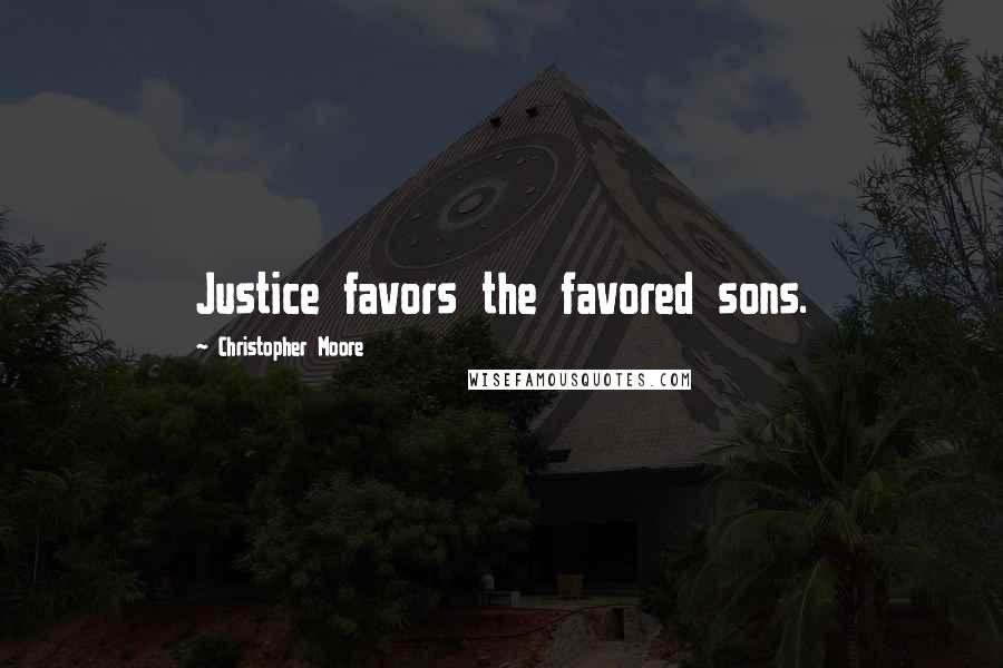 Christopher Moore Quotes: Justice favors the favored sons.