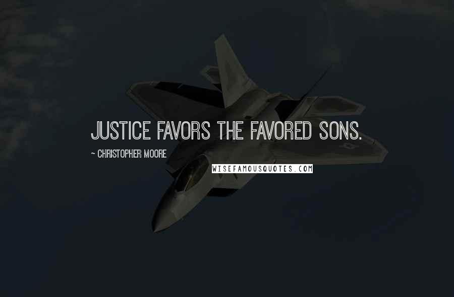 Christopher Moore Quotes: Justice favors the favored sons.