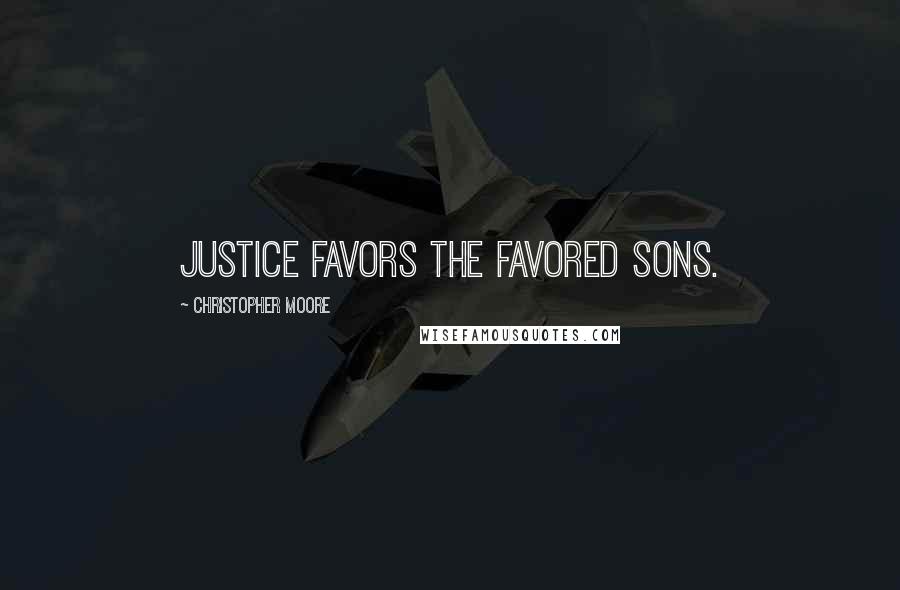 Christopher Moore Quotes: Justice favors the favored sons.