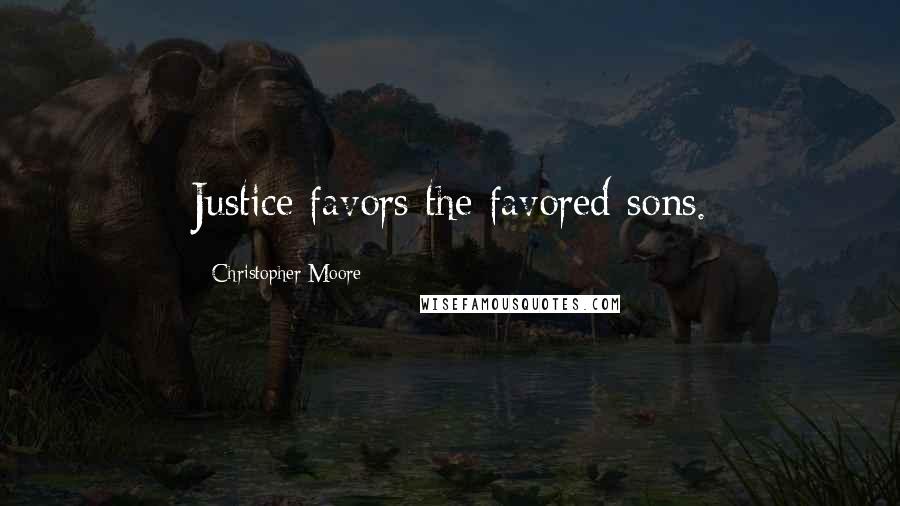 Christopher Moore Quotes: Justice favors the favored sons.