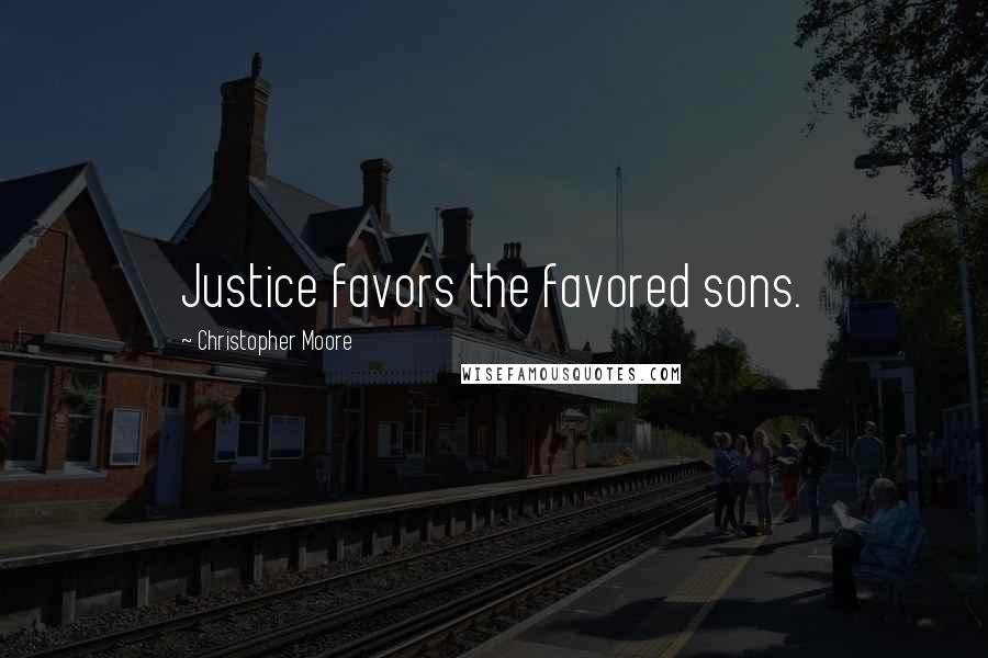 Christopher Moore Quotes: Justice favors the favored sons.