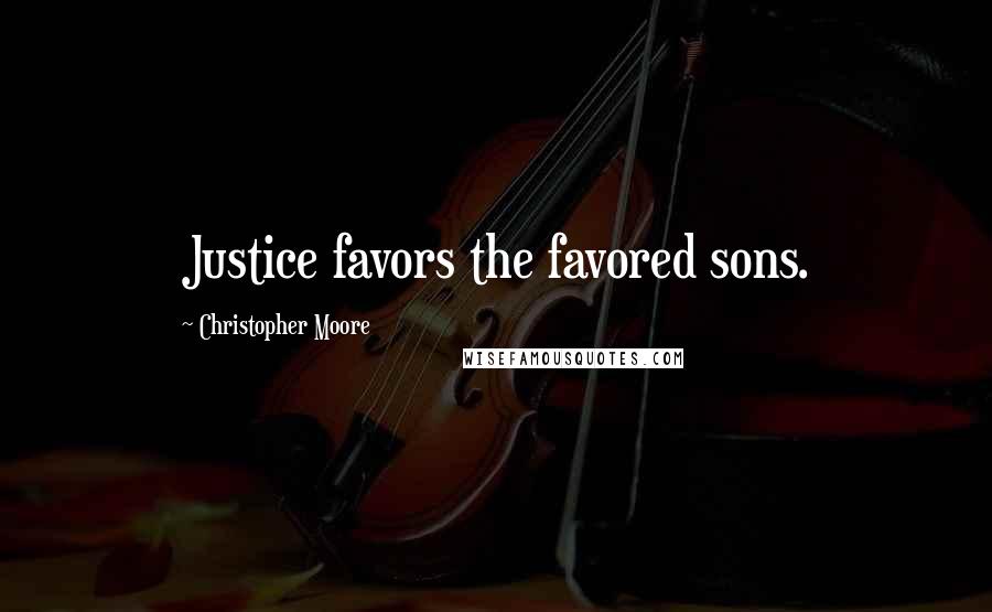 Christopher Moore Quotes: Justice favors the favored sons.