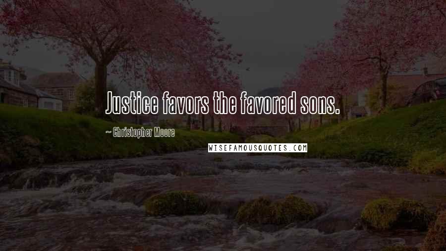 Christopher Moore Quotes: Justice favors the favored sons.