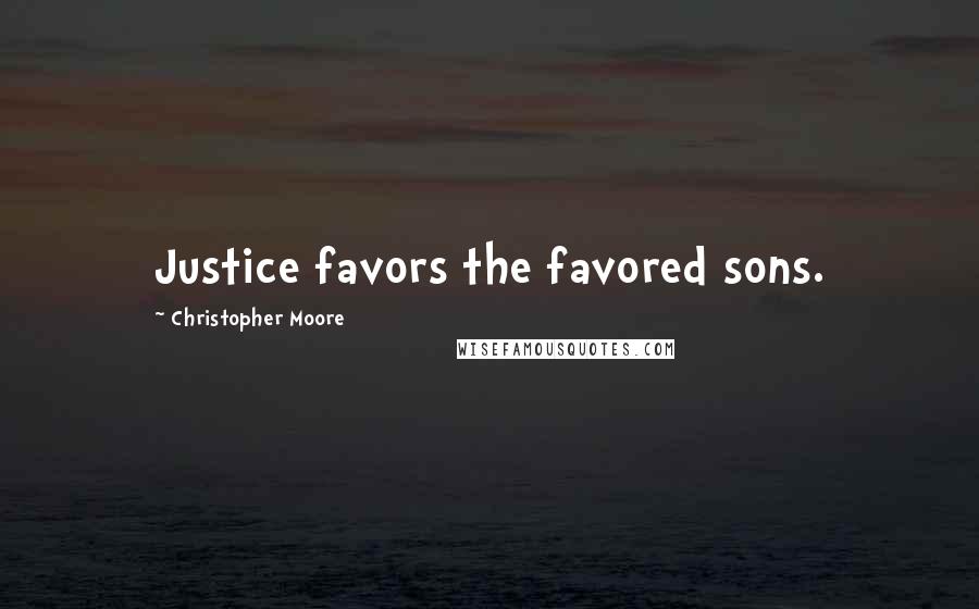 Christopher Moore Quotes: Justice favors the favored sons.