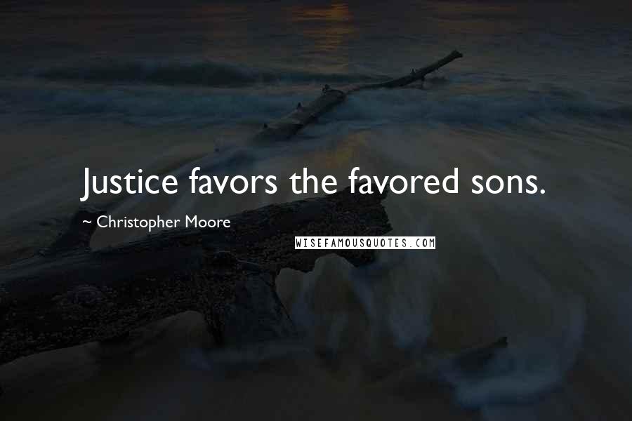 Christopher Moore Quotes: Justice favors the favored sons.