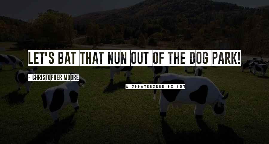 Christopher Moore Quotes: Let's bat that nun out of the dog park!