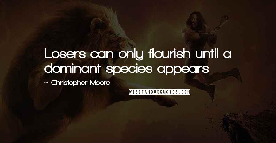 Christopher Moore Quotes: Losers can only flourish until a dominant species appears