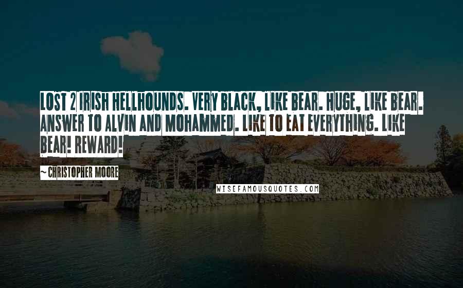 Christopher Moore Quotes: LOST 2 Irish Hellhounds. Very black, like bear. Huge, like bear. Answer to Alvin and Mohammed. Like to eat everything. Like bear! REWARD!