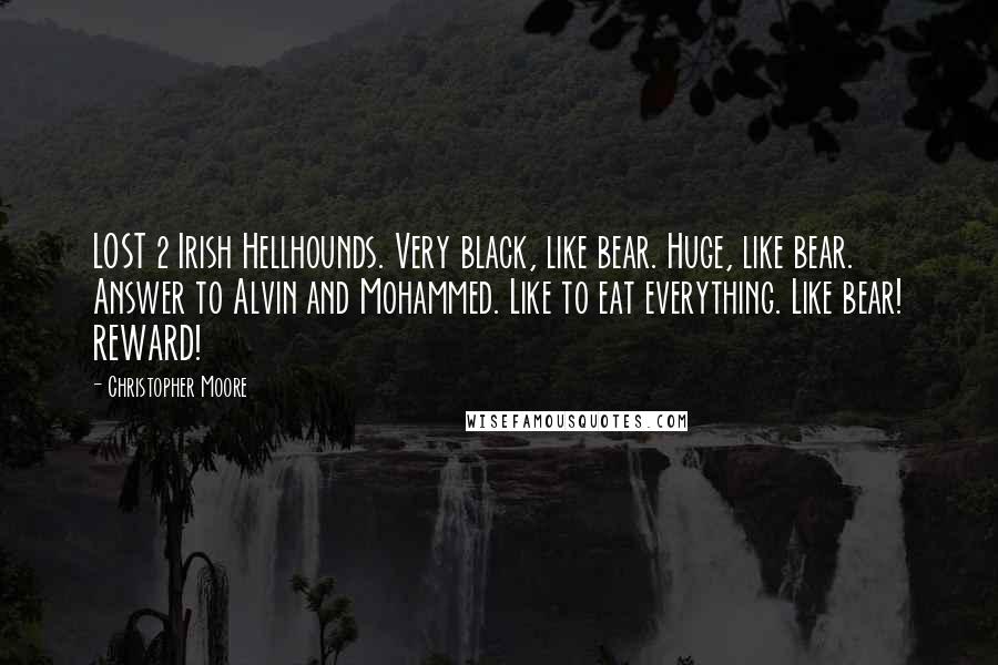 Christopher Moore Quotes: LOST 2 Irish Hellhounds. Very black, like bear. Huge, like bear. Answer to Alvin and Mohammed. Like to eat everything. Like bear! REWARD!