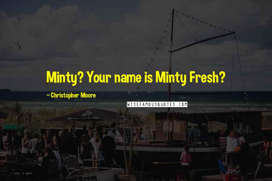 Christopher Moore Quotes: Minty? Your name is Minty Fresh?
