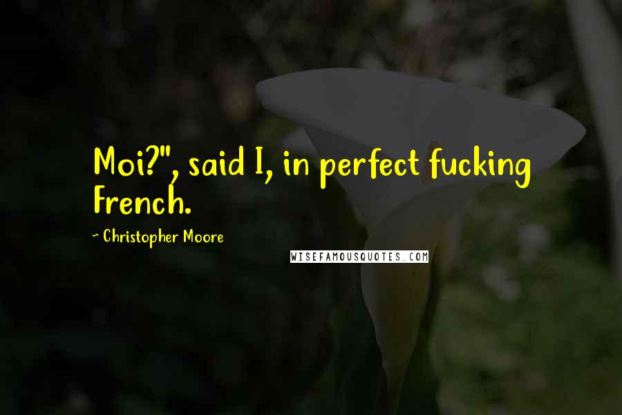 Christopher Moore Quotes: Moi?", said I, in perfect fucking French.