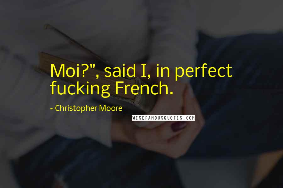 Christopher Moore Quotes: Moi?", said I, in perfect fucking French.