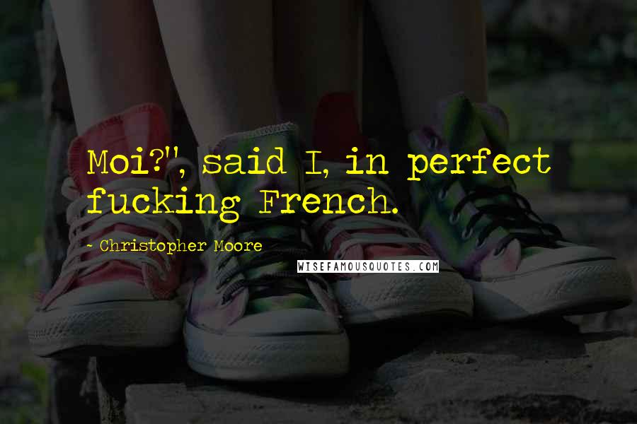 Christopher Moore Quotes: Moi?", said I, in perfect fucking French.