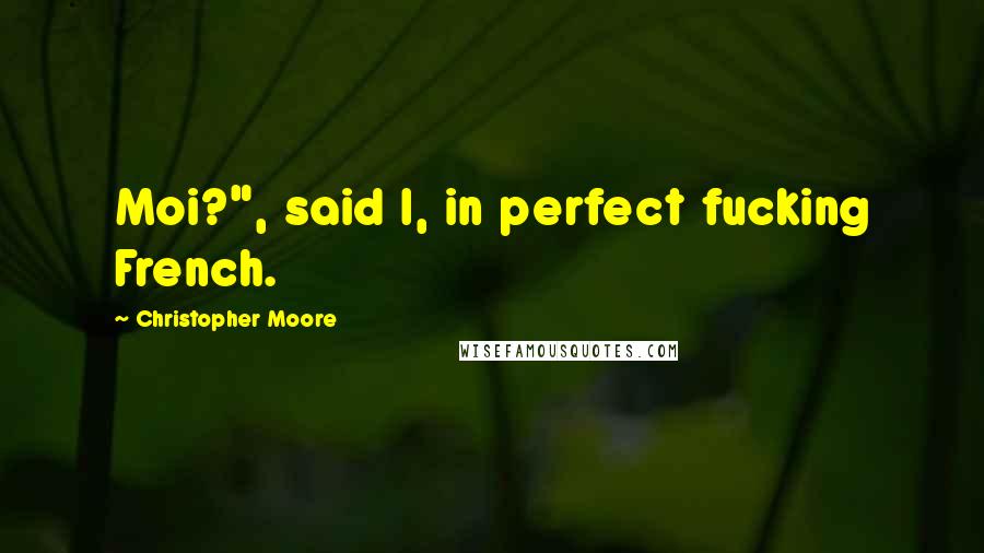 Christopher Moore Quotes: Moi?", said I, in perfect fucking French.