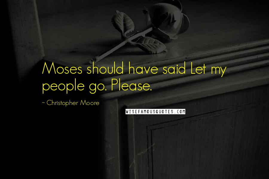Christopher Moore Quotes: Moses should have said Let my people go. Please.
