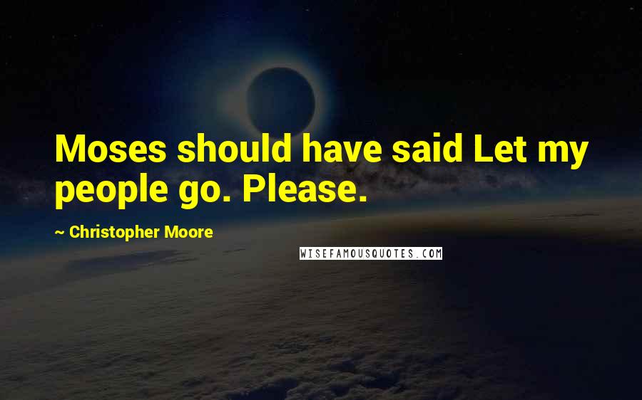 Christopher Moore Quotes: Moses should have said Let my people go. Please.