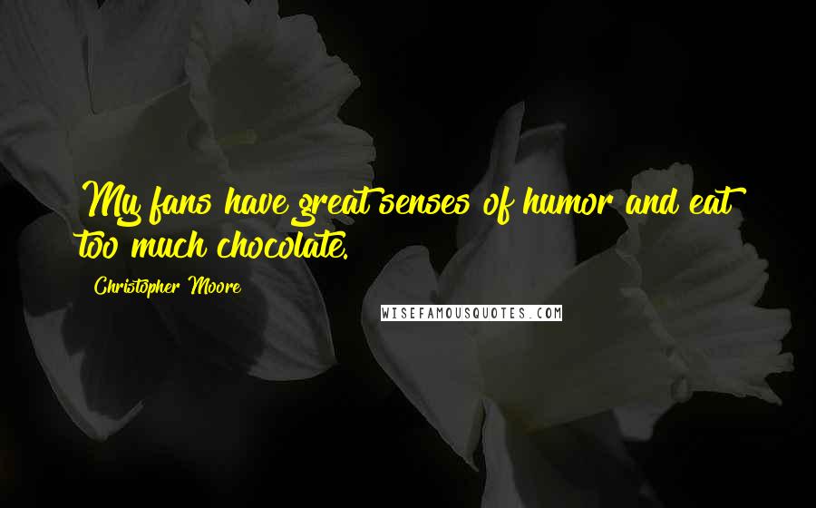 Christopher Moore Quotes: My fans have great senses of humor and eat too much chocolate.
