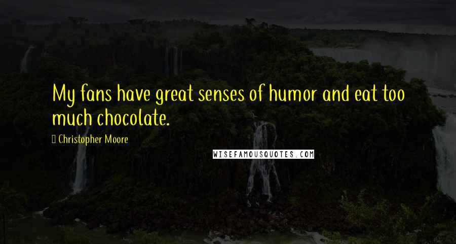Christopher Moore Quotes: My fans have great senses of humor and eat too much chocolate.