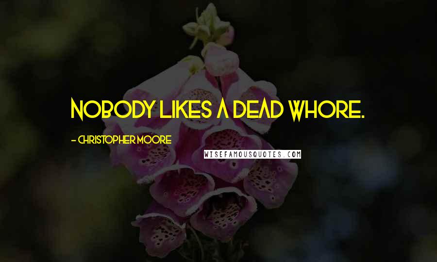 Christopher Moore Quotes: Nobody likes a dead whore.