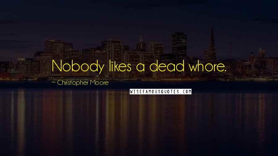 Christopher Moore Quotes: Nobody likes a dead whore.