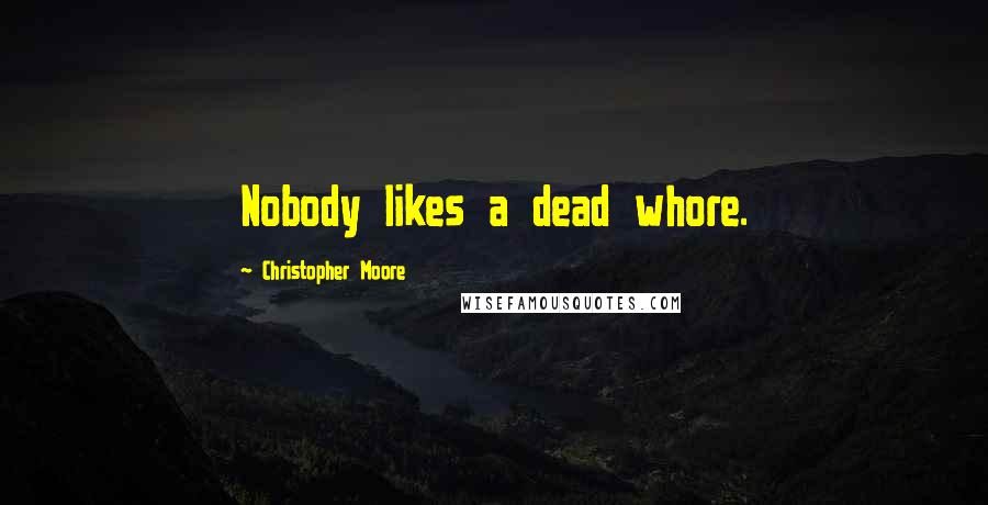 Christopher Moore Quotes: Nobody likes a dead whore.