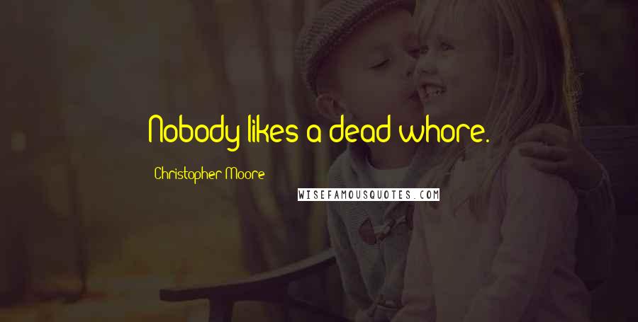 Christopher Moore Quotes: Nobody likes a dead whore.