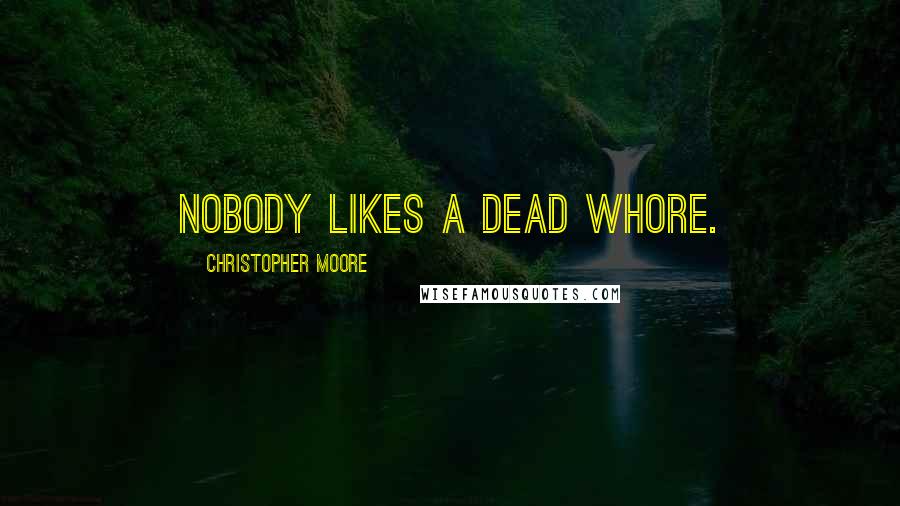 Christopher Moore Quotes: Nobody likes a dead whore.