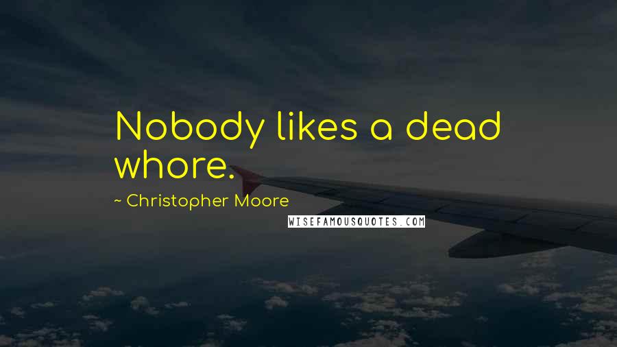 Christopher Moore Quotes: Nobody likes a dead whore.