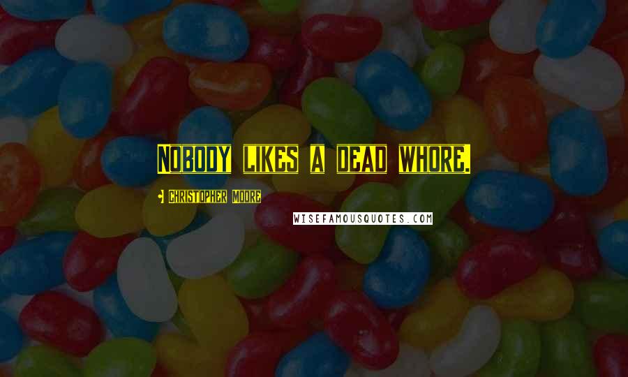Christopher Moore Quotes: Nobody likes a dead whore.