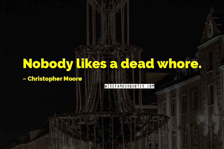 Christopher Moore Quotes: Nobody likes a dead whore.