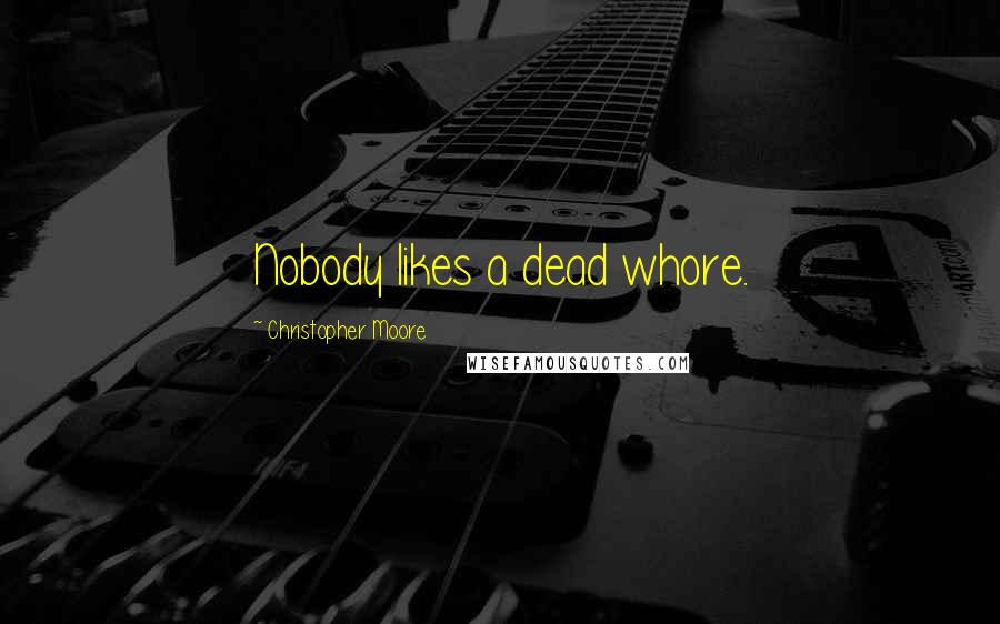 Christopher Moore Quotes: Nobody likes a dead whore.