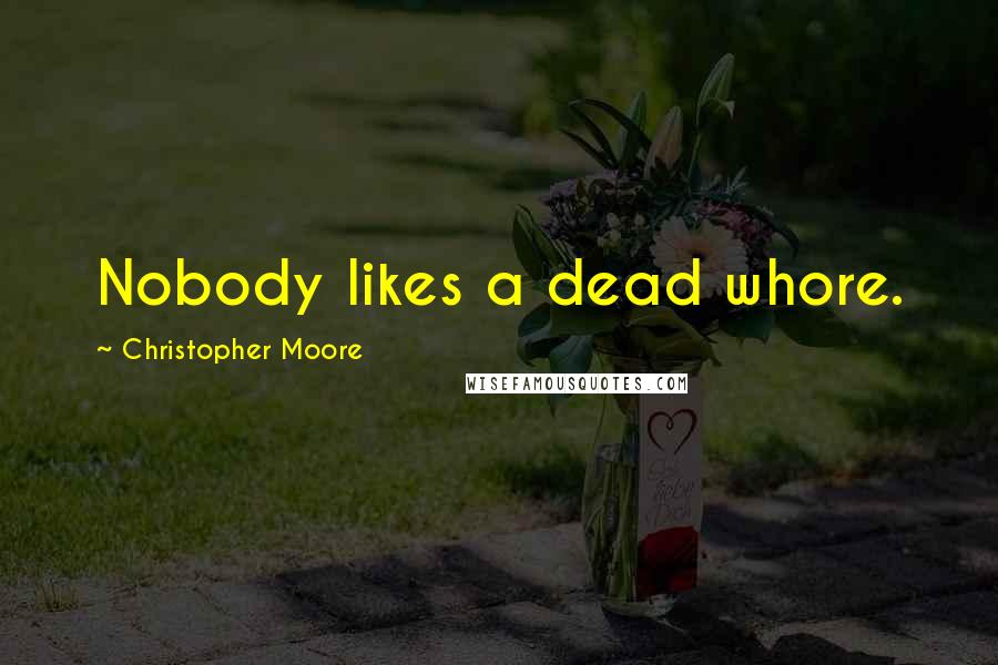 Christopher Moore Quotes: Nobody likes a dead whore.