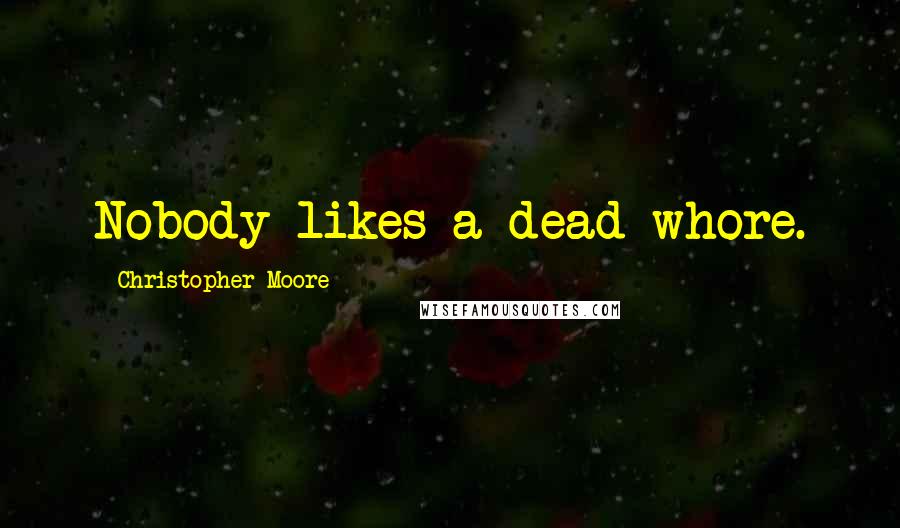 Christopher Moore Quotes: Nobody likes a dead whore.