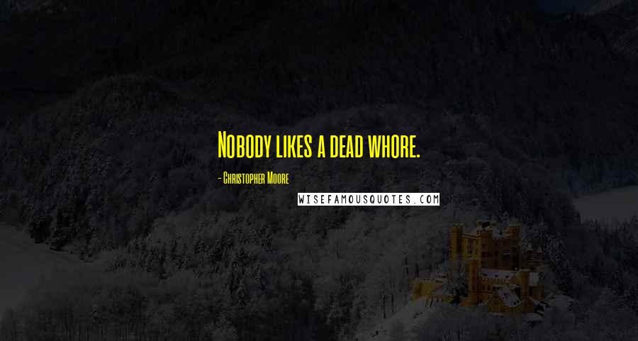 Christopher Moore Quotes: Nobody likes a dead whore.