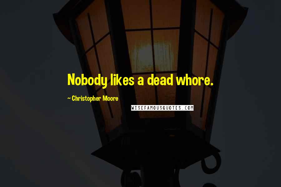 Christopher Moore Quotes: Nobody likes a dead whore.