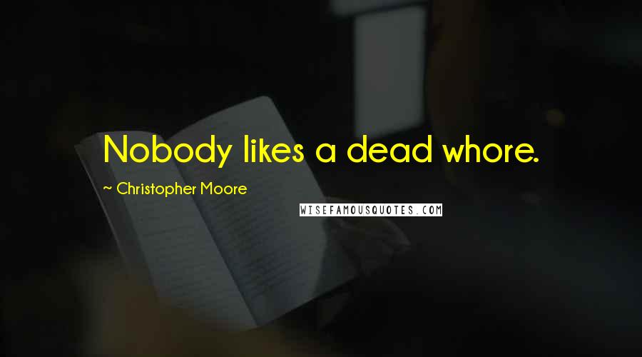 Christopher Moore Quotes: Nobody likes a dead whore.