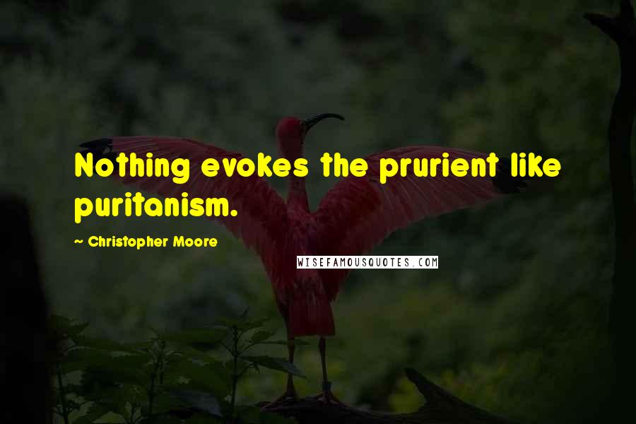 Christopher Moore Quotes: Nothing evokes the prurient like puritanism.