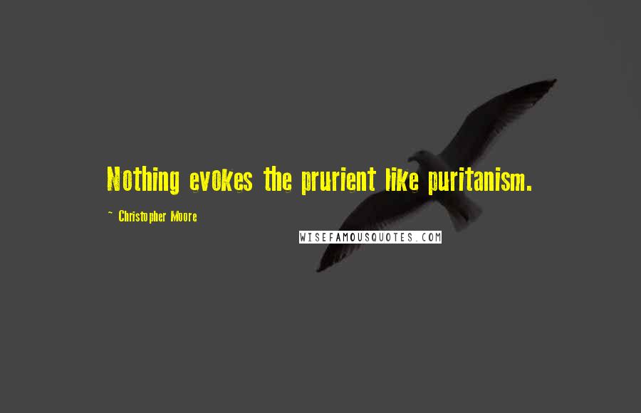 Christopher Moore Quotes: Nothing evokes the prurient like puritanism.